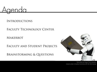 Introductions
Agenda
Faculty Technology Center
Makerbot
Faculty and Student Projects
Brainstorming & Questions
flickr photo by Super Furry Librarian
shared under a Creative Commons (BY-NC-SA) license
 