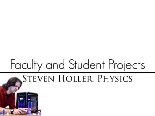 Faculty and Student Projects
Steven Holler, Physics
 