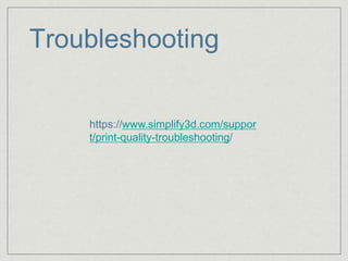 Troubleshooting
https://www.simplify3d.com/suppor
t/print-quality-troubleshooting/
 