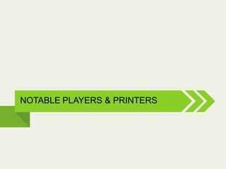 NOTABLE PLAYERS & PRINTERS
 