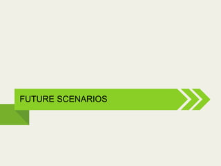 FUTURE SCENARIOS
 