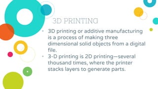 3D PRINTING
• 3D printing or additive manufacturing
is a process of making three
dimensional solid objects from a digital
...