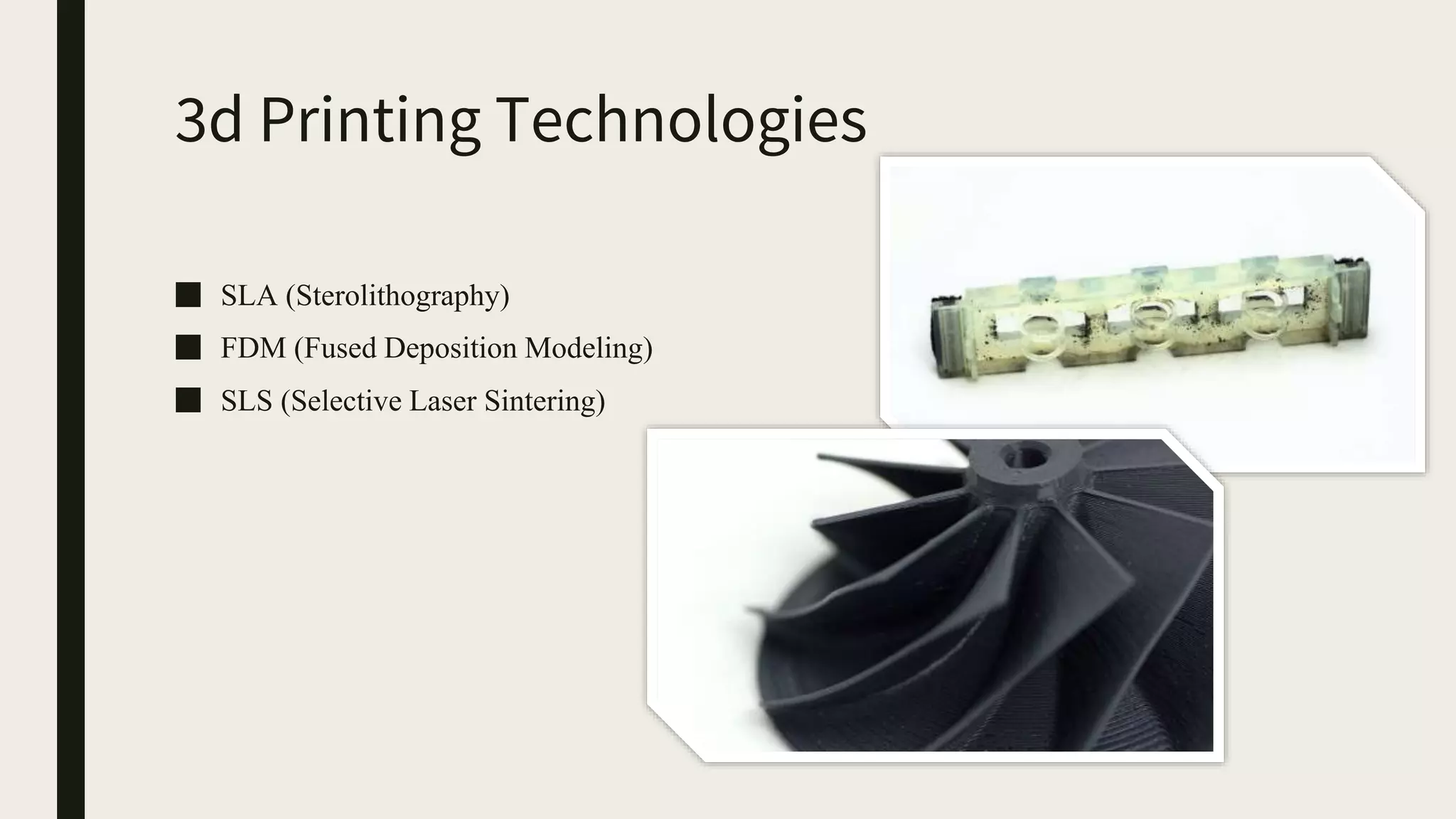 3d Printing Technologies
■ SLA (Sterolithography)
■ FDM (Fused Deposition Modeling)
■ SLS (Selective Laser Sintering)
 