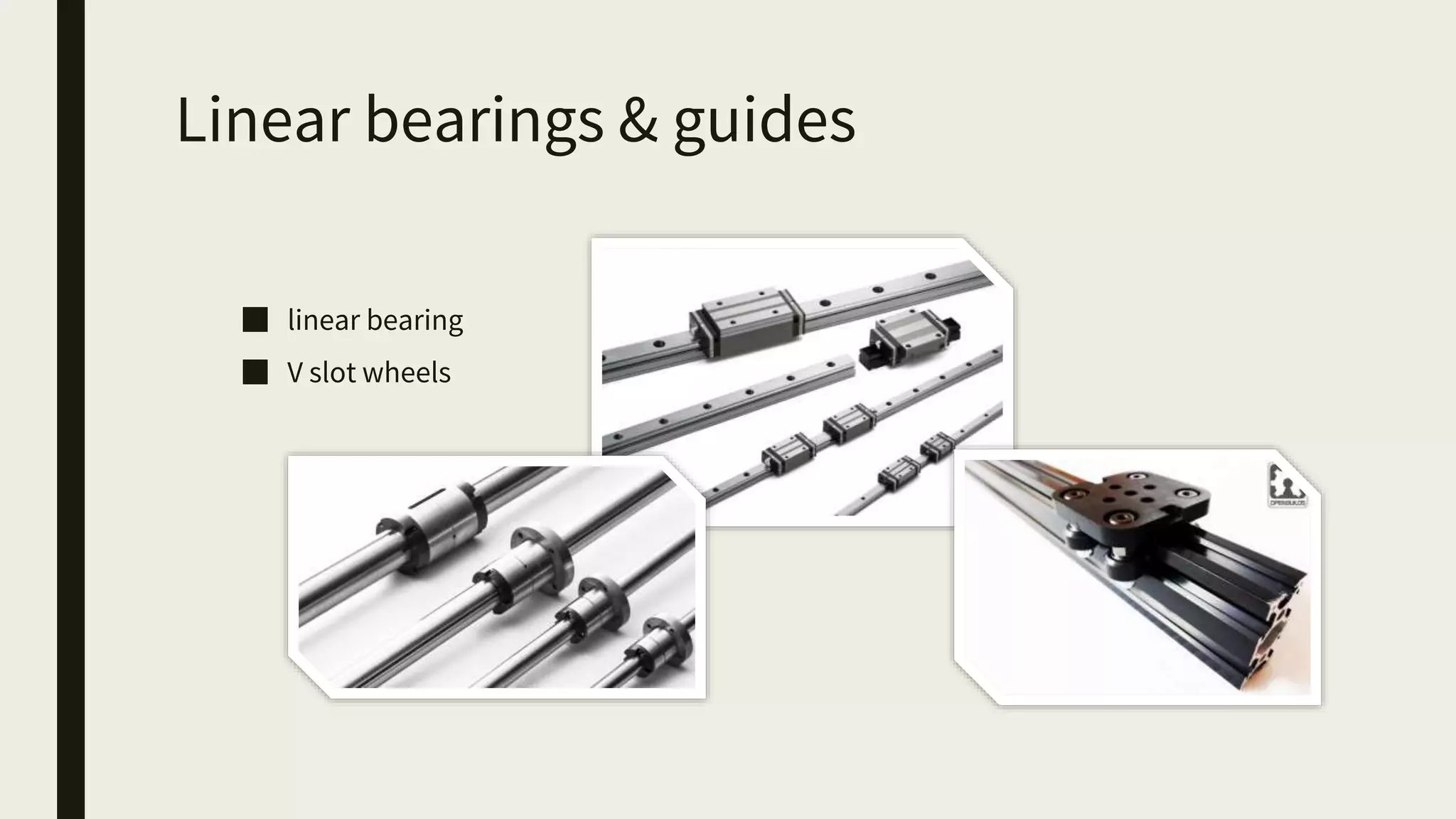 Linear bearings & guides
■ linear bearing
■ V slot wheels
 