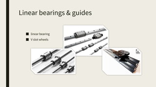 Linear bearings & guides
■ linear bearing
■ V slot wheels
 