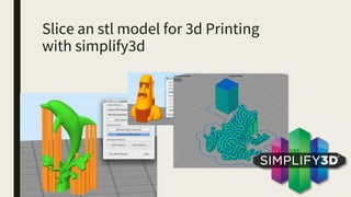Slice an stl model for 3d Printing
with simplify3d
 