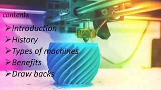 contents
Introduction
History
Types of machines
Benefits
Draw backs
 