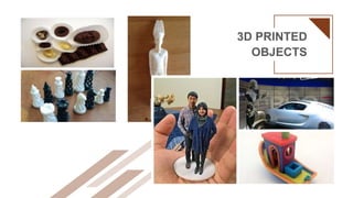 3D PRINTED
OBJECTS
 