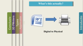 Introductio
Applicatio
ns
Types
3DPrinters
Conclusio
n
What’s this actually?
Digital to Physical
 