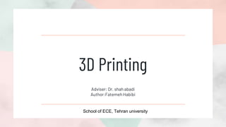 3D Printing
Adviser: Dr. shah abadi
Author:Fatemeh Habibi
School of ECE, Tehran university
 