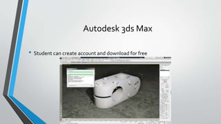 Autodesk 3ds Max
• Student can create account and download for free
 