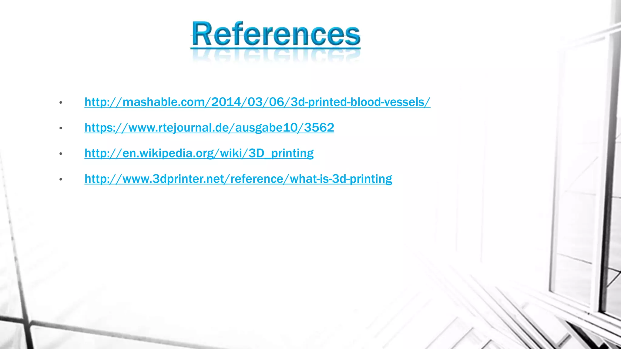 • http://mashable.com/2014/03/06/3d-printed-blood-vessels/
• https://www.rtejournal.de/ausgabe10/3562
• http://en.wikipedia.org/wiki/3D_printing
• http://www.3dprinter.net/reference/what-is-3d-printing
 
