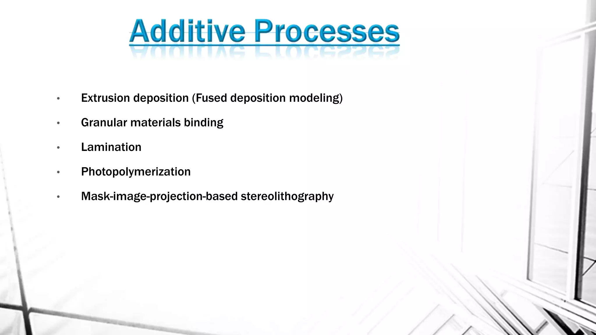 • Extrusion deposition (Fused deposition modeling)
• Granular materials binding
• Lamination
• Photopolymerization
• Mask-image-projection-based stereolithography
 