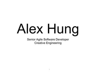 1
Alex Hung
Senior Agile Software Developer
Creative Engineering
 