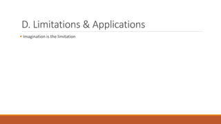 D. Limitations & Applications
 Imagination is the limitation
 
