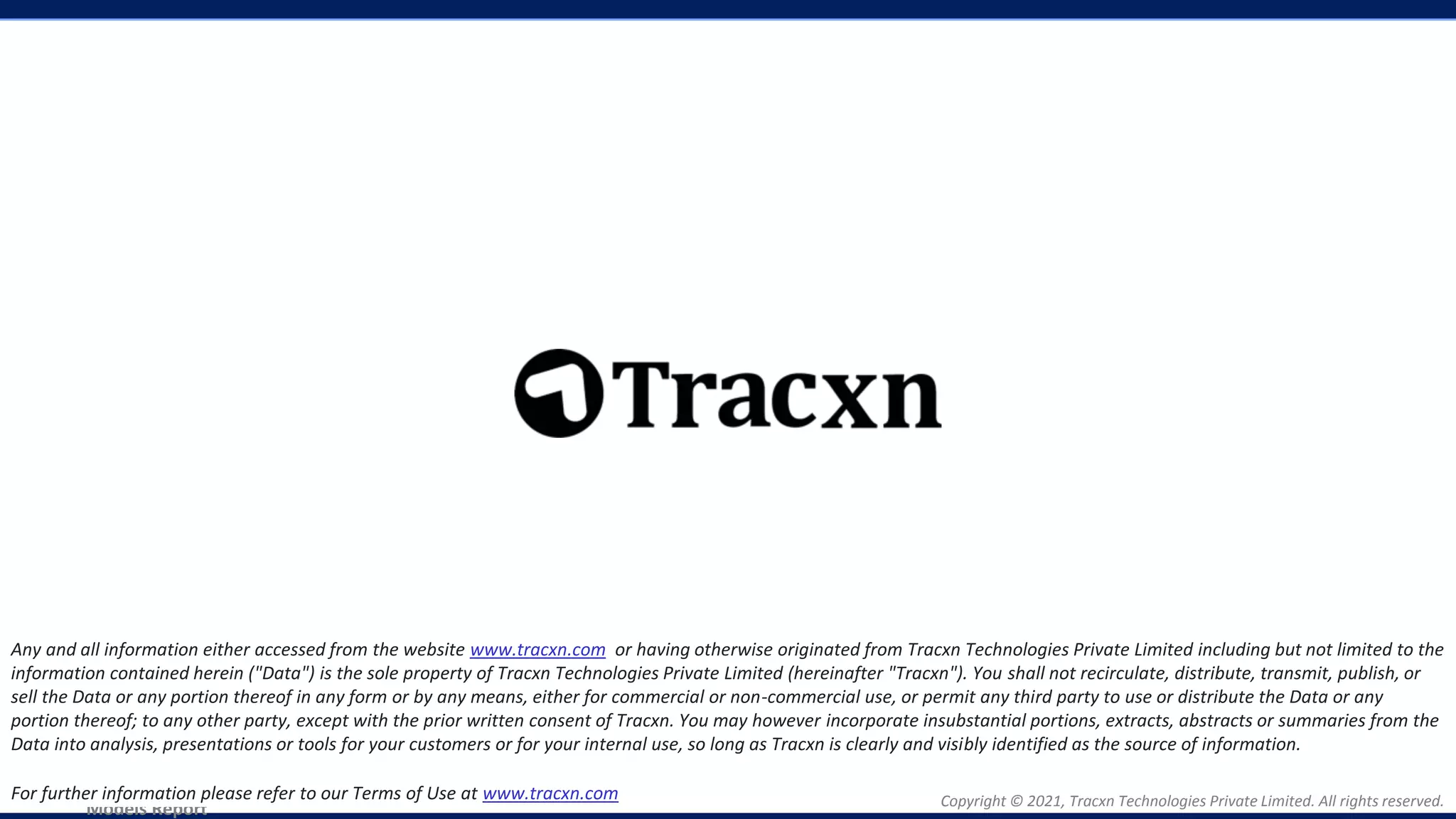 Copyright © 2021, Tracxn Technologies Private Limited. All rights reserved.
3D Printing - Industry Applications - Top Business
Models Report
Any and all information either accessed from the website www.tracxn.com or having otherwise originated from Tracxn Technologies Private Limited including but not limited to the
information contained herein ("Data") is the sole property of Tracxn Technologies Private Limited (hereinafter "Tracxn"). You shall not recirculate, distribute, transmit, publish, or
sell the Data or any portion thereof in any form or by any means, either for commercial or non-commercial use, or permit any third party to use or distribute the Data or any
portion thereof; to any other party, except with the prior written consent of Tracxn. You may however incorporate insubstantial portions, extracts, abstracts or summaries from the
Data into analysis, presentations or tools for your customers or for your internal use, so long as Tracxn is clearly and visibly identified as the source of information.
For further information please refer to our Terms of Use at www.tracxn.com
 