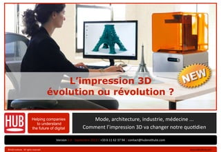 L’impression 3D
évolution ou révolution ?
Helping companies
to understand
the future of digital
Version	
  2.0	
  -­‐	
  S...