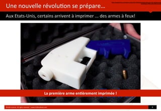 Une	
  nouvelle	
  révolu?on	
  se	
  prépare…
Aux	
  Etats-­‐Unis,	
  certains	
  arrivent	
  à	
  imprimer	
  ...	
  des	
  armes	
  à	
  feux!
http://arstechnica.com/tech-policy/2013/03/download-this-gun-3d-printed-sem
automatic-fires-over-600-rounds
©HUB	
  Ins?tute.	
  All	
  rights	
  reserved	
  	
  |	
  www.HUBins?tute.com 8	
  
La	
  première	
  arme	
  en(èrement	
  imprimée	
  !
 