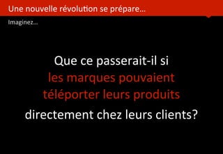 Une	
  nouvelle	
  révolu?on	
  se	
  prépare…
Imaginez…
	
  
Que	
  ce	
  passerait-­‐il	
  si	
  
les	
  marques	
  pouv...