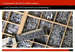 L’impression	
  3D	
  aura	
  le	
  même	
  impact	
  ...
…	
  que	
  l’inven?on	
  de	
  l’imprimerie	
  par	
  Gutenberg	
  ?
	
  
©HUB	
  Ins?tute.	
  All	
  rights	
  reserved	
  	
  |	
  www.HUBins?tute.com 32	
  
 