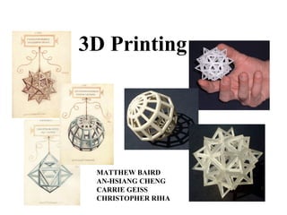 3D Printing




 MATTHEW BAIRD
 AN-HSIANG CHENG
 CARRIE GEISS
 CHRISTOPHER RIHA
 