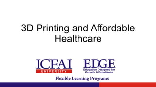 3D Printing and Affordable
Healthcare
 