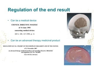 Regulation of the end result
• Can be a medical device
• Can be an advanced therapy medicinal product
 