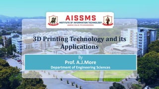3D Printing Technology and its
Applications
By
Prof. A.J.More
Department of Engineering Sciences
 