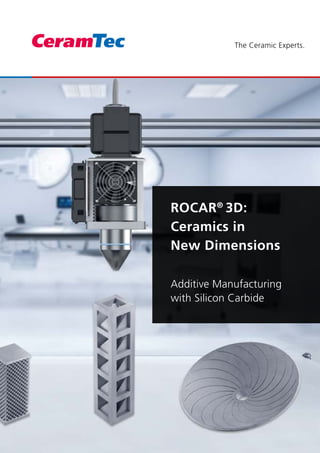 The Ceramic Experts.
ROCAR®
3D:
Ceramics in
New Dimensions
Additive Manufacturing
with Silicon Carbide
 