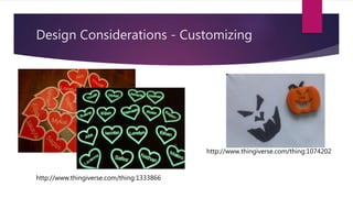 Design Considerations - Customizing
http://www.thingiverse.com/thing:1333866
http://www.thingiverse.com/thing:1074202
 