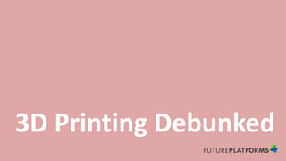 3D Printing Debunked
 