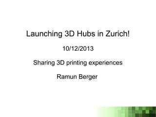 Launching 3D Hubs in Zurich!
10/12/2013
Sharing 3D printing experiences
Ramun Berger

 