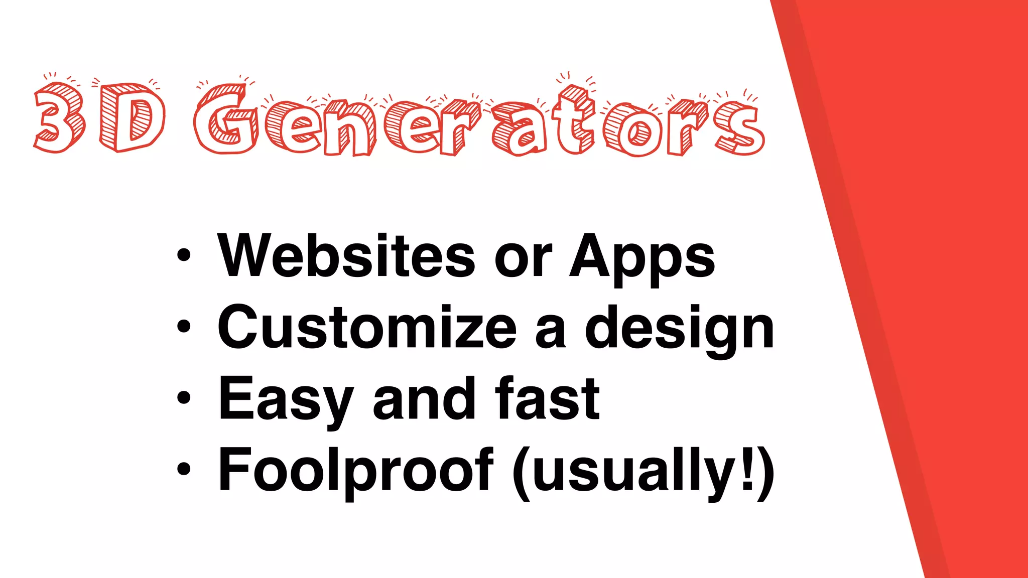 3D Generators
• Websites or Apps
• Customize a design
• Easy and fast
• Foolproof (usually!)
 
