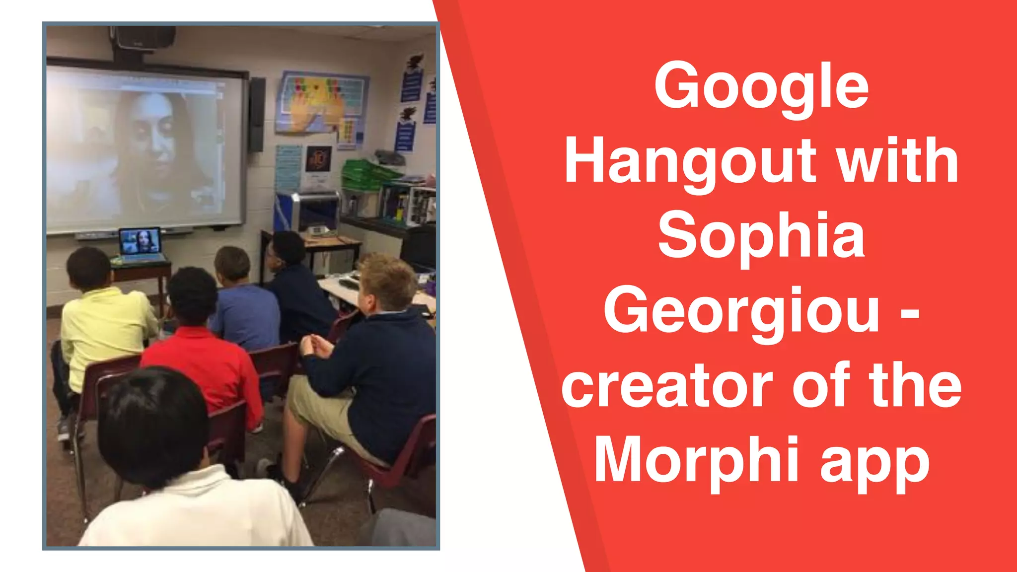 Bubble Wands -
Google
Hangout with
Sophia
Georgiou -
creator of the
Morphi app
 