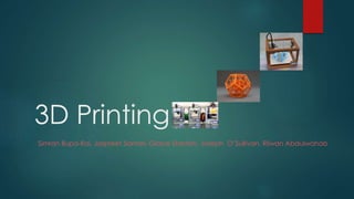 3D Printing
Simran Bupa-Rai, Jaspreet Samari, Grace Stanton, Joseph O’Sullivan, Rilwan Abdulwahab
 