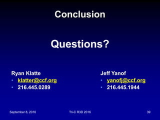 September 8, 2016 Tri-C R3D 2016 39
Conclusion
Questions?
Ryan Klatte
• klatter@ccf.org
• 216.445.0289
Jeff Yanof
• yanofj@ccf.org
• 216.445.1944
 