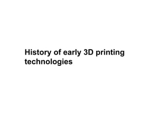 History of early 3D printing
technologies
 