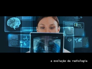 a evolução da radiologia
 