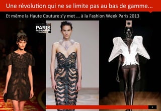 Une	
  révolu?on	
  qui	
  ne	
  se	
  limite	
  pas	
  au	
  bas	
  de	
  gamme...
Et	
  même	
  la	
  Haute	
  Couture	
  s’y	
  met	
  ...	
  à	
  la	
  Fashion	
  Week	
  Paris	
  2013
©HUB	
  Ins?tute.	
  All	
  rights	
  reserved	
  	
  |	
  www.HUBins?tute.com 8	
  
 