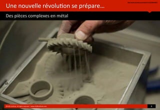 Une	
  nouvelle	
  révolu?on	
  se	
  prépare…
Des	
  pièces	
  complexes	
  en	
  métal	
  
http://www.youtube.com/watch?v=2GI9Bw48liY
©HUB	
  Ins?tute.	
  All	
  rights	
  reserved	
  	
  |	
  www.HUBins?tute.com 8	
  
 