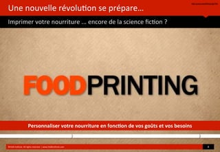 Une	
  nouvelle	
  révolu?on	
  se	
  prépare…
Imprimer	
  votre	
  nourriture	
  ...	
  encore	
  de	
  la	
  science	
  ﬁc?on	
  ?
©HUB	
  Ins?tute.	
  All	
  rights	
  reserved	
  	
  |	
  www.HUBins?tute.com 8	
  
Personnaliser	
  votre	
  nourriture	
  en	
  fonc(on	
  de	
  vos	
  goûts	
  et	
  vos	
  besoins
http://youtu.be/x6WzyUgbT5A
 