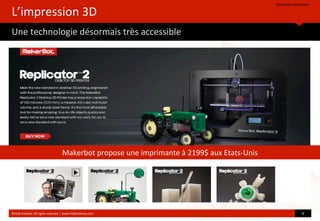 L’impression	
  3D	
  
Une	
  technologie	
  désormais	
  très	
  accessible
hop://www.makerbot.com/	
  
©HUB	
  Ins?tute.	
  All	
  rights	
  reserved	
  	
  |	
  www.HUBins?tute.com 9	
  
Makerbot	
  propose	
  une	
  imprimante	
  à	
  2199$	
  aux	
  Etats-­‐Unis
 