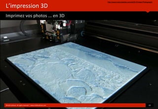 L’impression	
  3D	
  
Imprimez	
  vos	
  photos	
  ...	
  en	
  3D
http://www.instructables.com/id/3D-Printed-Photograph/
©HUB	
  Ins?tute.	
  All	
  rights	
  reserved	
  	
  |	
  www.HUBins?tute.com 10	
  
 
