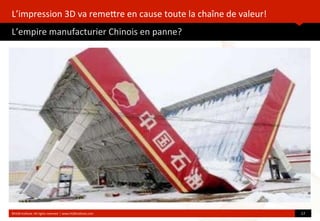 L’impression	
  3D	
  va	
  remeore	
  en	
  cause	
  toute	
  la	
  chaîne	
  de	
  valeur!
L’empire	
  manufacturier	
  Chinois	
  en	
  panne?	
  
	
  
©HUB	
  Ins?tute.	
  All	
  rights	
  reserved	
  	
  |	
  www.HUBins?tute.com 17	
  
 