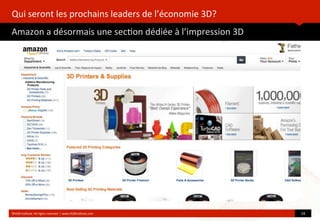 Qui	
  seront	
  les	
  prochains	
  leaders	
  de	
  l’économie	
  3D?
Amazon	
  a	
  désormais	
  une	
  sec?on	
  dédiée	
  à	
  l’impression	
  3D
	
  
©HUB	
  Ins?tute.	
  All	
  rights	
  reserved	
  	
  |	
  www.HUBins?tute.com 19	
  
 