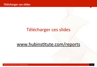Télécharger	
  ces	
  slides
	
  
Télécharger	
  ces	
  slides
www.hubins?tute.com/reports
©HUB	
  Ins?tute.	
  All	
  rights	
  reserved	
  	
  |	
  www.HUBins?tute.com 34	
  
• 	
  
 