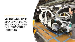 MAJOR ADDITIVE
MANUFACTURING
TECHNIQUE USED
IN AUTOMOBILE
INDUSTRY
 