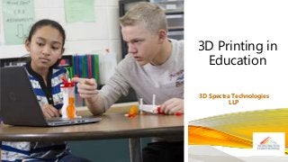 3D Printing in
Education
3D Spectra Technologies
LLP
 