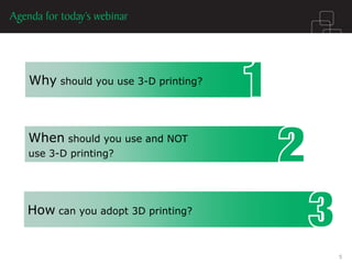 5 
Why should you use 3-D printing? 
When should you use and NOT 
use 3-D printing? 
How can you adopt 3D printing? 
 