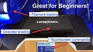 Great for Beginners!
• Filament loading
• Directed leveling
• Touchscreen commands
 